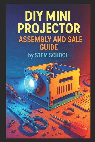 DIY Mini Projector Assembly and Sale Guide: Import Parts, Build Your Own and Launch a Home Cinema Hustle
