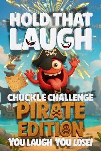Hold That Laugh Chuckle Challenge: Pirate Edition - You Laugh, You Lose!: Funny Jokes, Silly Questions & Laugh Challenges for Pirate fun, Game Nights & Parties (Ages 7-13)