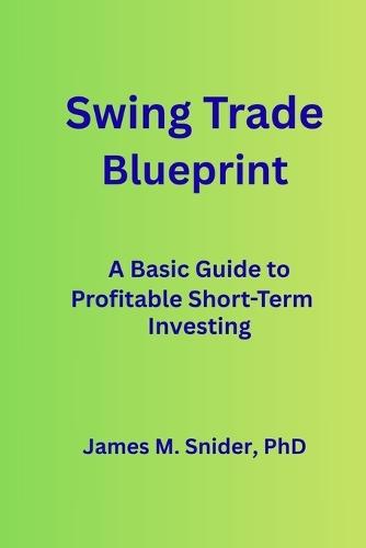 Swing Trade Blueprint: A Basic Guide to Profitable Short-Term Investing