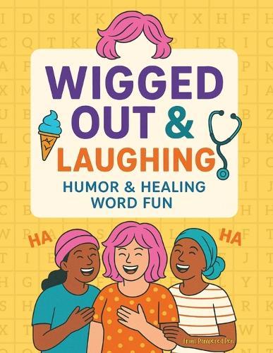 Wigged Out & Laughing: Humor & Healing Word Fun: Celebrate the Strength of Laughter During Breast Cancer Treatment & Recovery