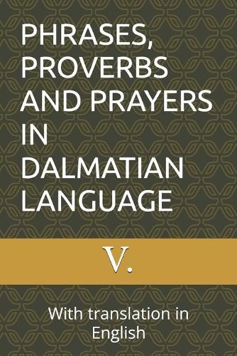 Phrases, Proverbs and Prayers in Dalmatian Language: With translation in English