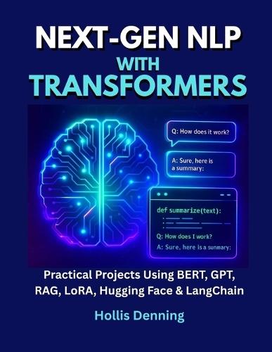 Next-Gen NLP with Transformers: Practical Projects Using BERT, GPT, RAG, LoRA, Hugging Face & LangChain