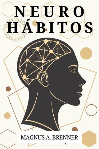 NEUROHÁBITOS. Ciencia probada del cambio real: sin motivación vacía ni falsas promesas: El Método de 66 Días para Reprogramar tu Cerebro y Transformar tu Vida Automáticamente.