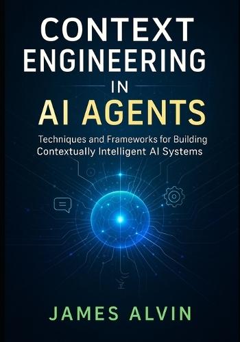 Context Engineering in AI Agents: Techniques and Frameworks for Building Contextually Intelligent AI Systems