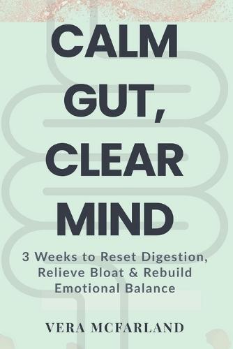Calm Gut, Clear Mind: 3 Weeks to Reset Digestion, Relieve Bloat and Rebuild Emotional Balance