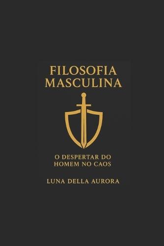 Filosofia Masculina - O Despertar do Homem no Caos
