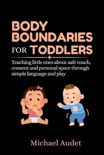Body boundaries for toddlers: Teaching little ones about safe touch, consent and personal space through simple language and play