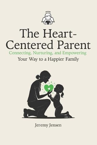 The Heart-Centered Parent: Connecting, Nurturing, and Empowering Your Way to a Happier Family: Good Little Souls