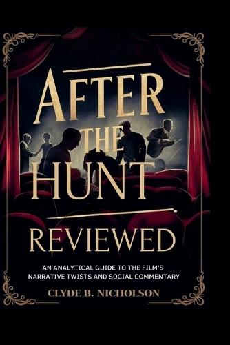 After the Hunt Reviewed: An Analytical Guide to the Film's Narrative Twists and Social Commentary
