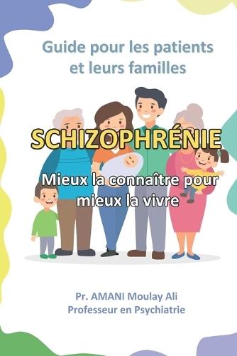 Schizophrénie: Mieux la connaître pour mieux la vivre: Guide pour les patients et leurs familles