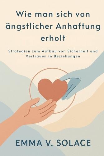 Wie man sich von ängstlicher Anhaftung erholt: Strategien zum Aufbau von Sicherheit und Vertrauen in Beziehungen