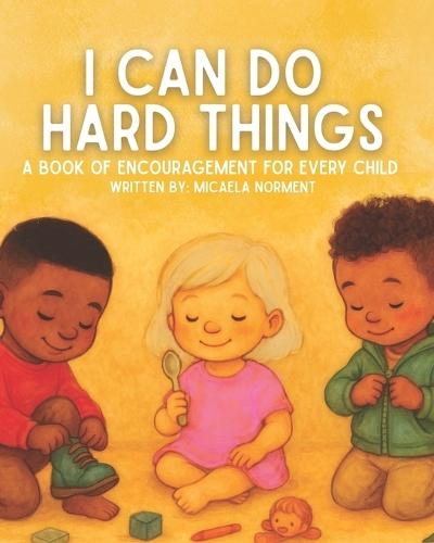I Can Do Hard Things: A Book of Encouragement for Every Child