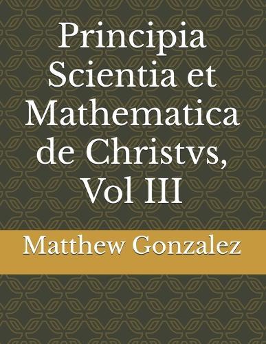 Principia Scientia et Mathematica de Christvs, Vol III