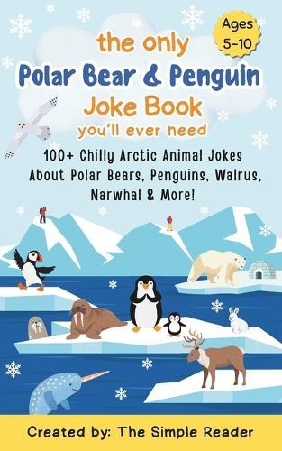 The Only Polar Bear & Penguin Joke Book You'll ever need: 100+ Chilly Arctic Animal Jokes About Polar Bears, Penguins, Walrus, Narwhal & More!