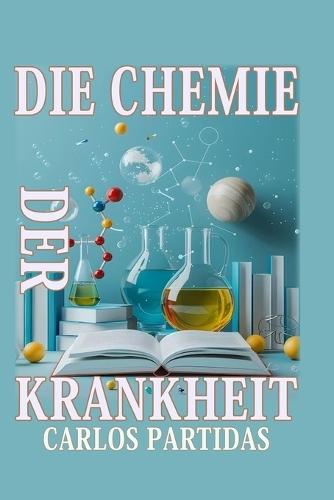 Die Chemie Der Krankheit: Krankheiten Beeinträchtigen Den Körper