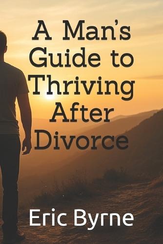 A Man's Guide to Thriving After Divorce