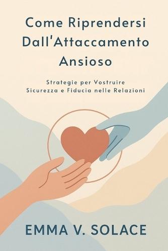Come riprendersi dall'attaccamento ansioso: Strategie per costruire sicurezza e fiducia nelle relazioni