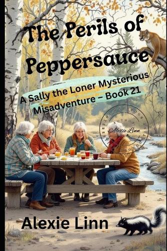 The Perils of Peppersauce: A Sally the Loner Mysterious Misadventure -- Book 21 -- A Daring Gaggle of Seniors Who Mostly Are Not What They Seem To Be...