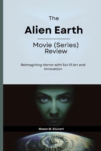The Alien Earth Movie (Series) Review: Reimagining Horror with Sci-Fi Art and Innovation