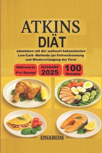Atkins-Diät: abnehmen mit der weltweit bekanntesten Low-Carb -Methode zur Fettverbrennung und Wiedererlangung der Form