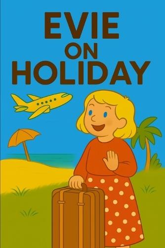 Evie On Holiday: A sunny holiday adventure with Evie-packed with fun, wonder, and sandy toes!