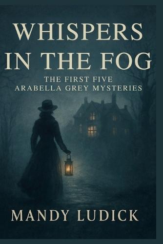 Whispers in the Fog: The First Five Arabella Grey Mysteries