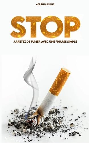 Arrêter de fumer grâce à une phrase simple: Repérer les pièges du tabac, résister aux envies de la nicotine et savourer une vie plus saine sans cigarette