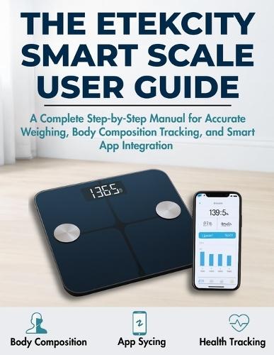 The Etekcity Smart Scale User Guide: A Complete Step-by-Step Manual for Accurate Weighing, Body Composition Tracking, and Smart App Integration
