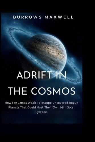Adrift in the Cosmos: How the James Webb Telescope Uncovered Rogue Planets That Could Host Their Own Mini Solar Systems