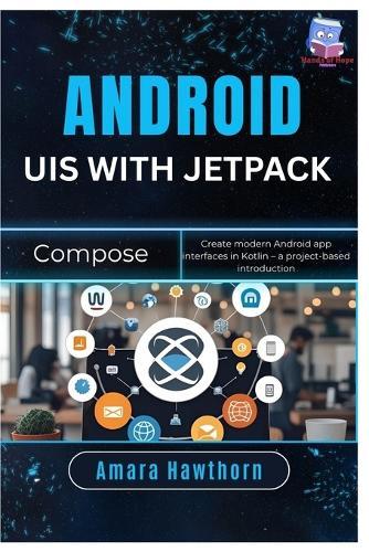 Android UIs with Jetpack Compose: Create modern Android app interfaces in Kotlin - a project-based introduction
