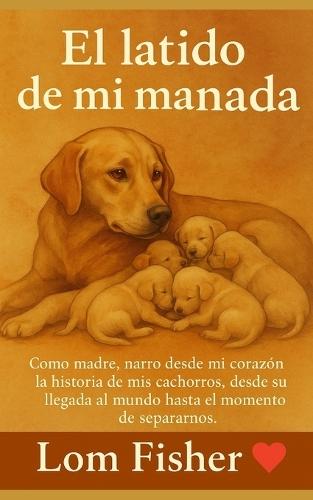 El Latido de Mi Manada: Una novela emotiva sobre perros, maternidad perruna y amor incondicional