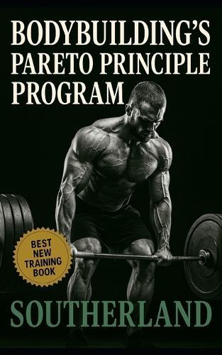Bodybuilding's Pareto Principle Program: Focus on the Few Lifts, Foods, and Habits That Actually Build Muscle