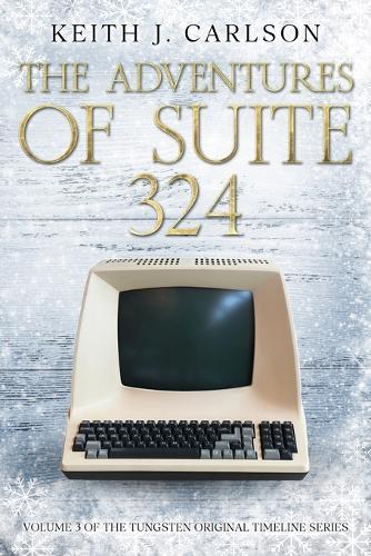 The Adventures of Suite 324: Volume 3 of the Tungsten Original Timeline Series