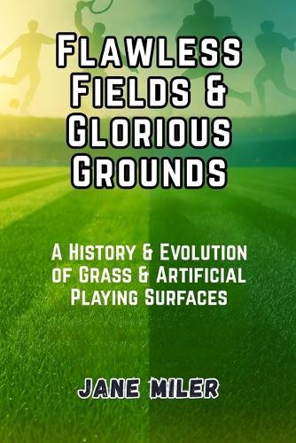 Flawless Fields & Glorious Grounds: A History & Evolution of Grass & Artificial Playing Surfaces
