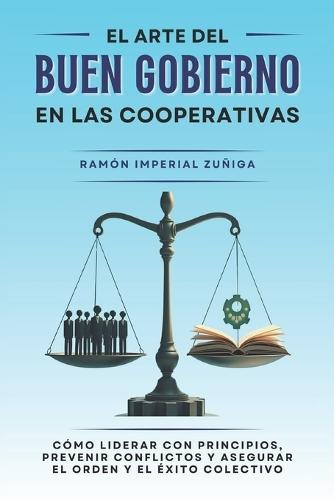 El arte del Buen Gobierno en las Cooperativas: Cómo liderar con principios, prevenir conflictos y asegurar el orden y el éxito colectivo