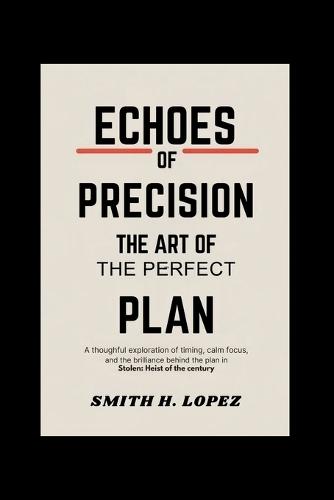 Echoes of Precision - The Art of the Perfect Plan: A Thoughtful Exploration of Timing, Calm Focus, and the Brilliance Behind the Plan in Stolen: Heist of the Century