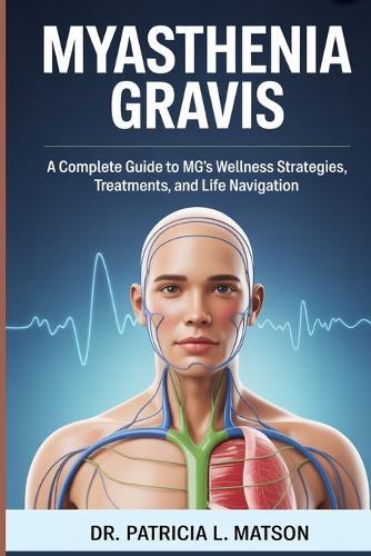 Myasthenia Gravis: A Complete Guide to MG's Wellness Strategies, Treatments, and Life Navigation