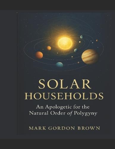 Solar Households: An Apologetic for the Natural Order of Polygyny