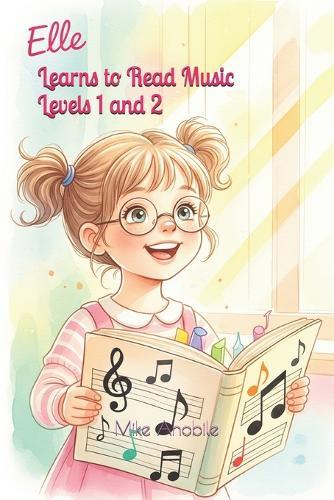 Elle Learns to Read Music Levels 1 and 2: Beginner and Intermediate Concepts for Young Musicians