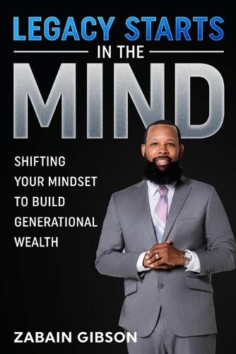 Legacy Starts in the Mind: Shifting Your Mindset to Build Generational Wealth