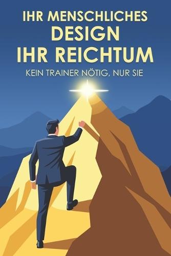 Ihr menschliches Design, Ihr Reichtum: Kein Trainer nötig, nur Sie
