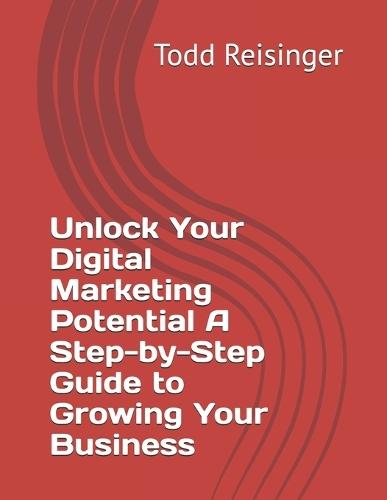 Unlock Your Digital Marketing Potential A Step-by-Step Guide to Growing Your Business