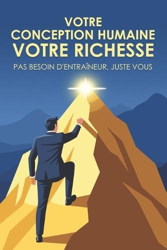 Votre conception humaine, votre richesse: Pas besoin d'entraîneur, juste vous