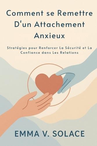 Comment se remettre d'un attachement anxieux: Stratégies pour renforcer la sécurité et la confiance dans les relations