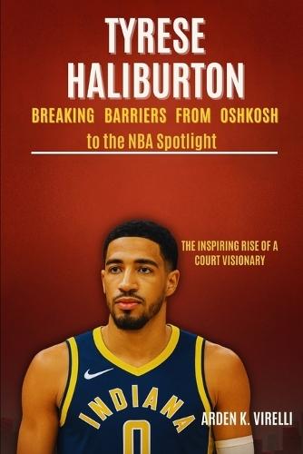 Tyrese Haliburton: Breaking Barriers from Oshkosh to the NBA Spotlight: The Inspiring Rise of a Court Visionary