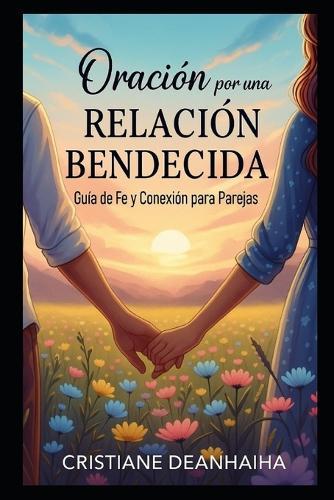 Oración Por Una Relación Bendecida: Guía de Fey, Conexión para Parejas
