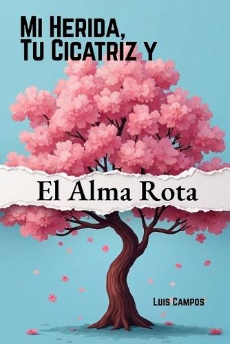 Mi Herida, Tu Cicatriz y El Alma Rota