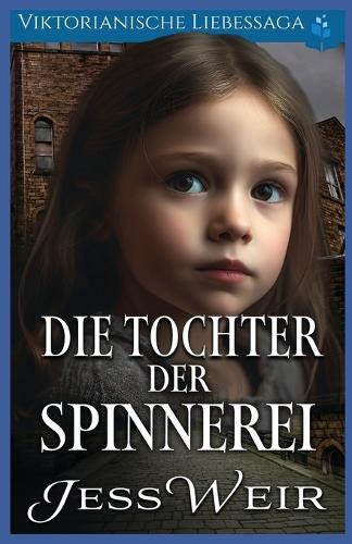 Die Tochter der Spinnerei: Viktorianische Liebessaga