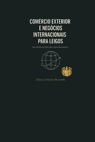 COMÉRCIO EXTERIOR E NEGÓCIOS INTERNACIONAIS Para leigos: Guia Descomplicado para Iniciantes