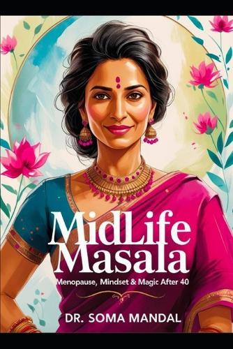 Midlife Masala: Menopause, Mindset & Magic After 40: A guide to navigating perimenopause and menopause for South Asian women with science, culture, and soul